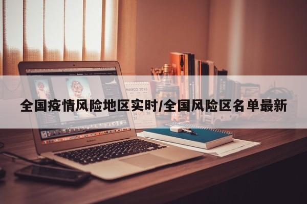 全国疫情风险地区实时/全国风险区名单最新