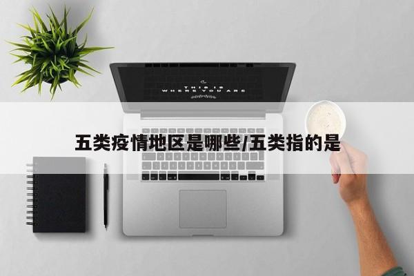 五类疫情地区是哪些/五类指的是