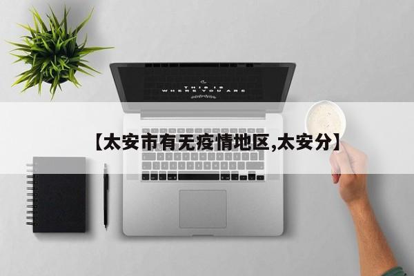 【太安市有无疫情地区,太安分】