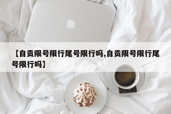【自贡限号限行尾号限行吗,自贡限号限行尾号限行吗】
