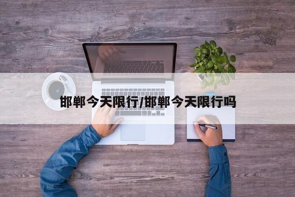 邯郸今天限行/邯郸今天限行吗