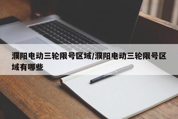 濮阳电动三轮限号区域/濮阳电动三轮限号区域有哪些