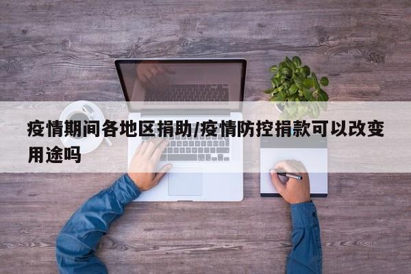 疫情期间各地区捐助/疫情防控捐款可以改变用途吗