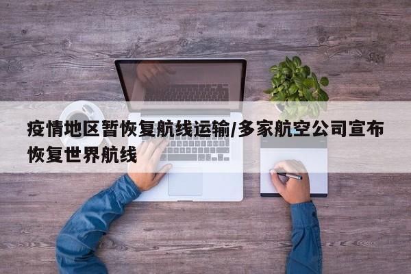 疫情地区暂恢复航线运输/多家航空公司宣布恢复世界航线