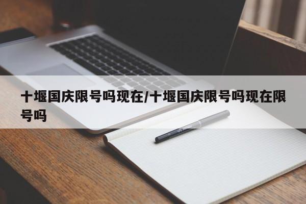 十堰国庆限号吗现在/十堰国庆限号吗现在限号吗