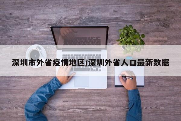 深圳市外省疫情地区/深圳外省人口最新数据