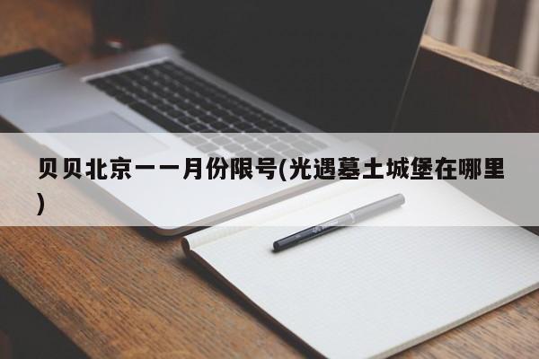 贝贝北京一一月份限号(光遇墓土城堡在哪里)