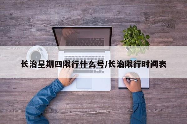 长治星期四限行什么号/长治限行时间表