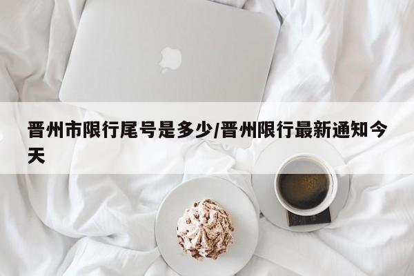 晋州市限行尾号是多少/晋州限行最新通知今天