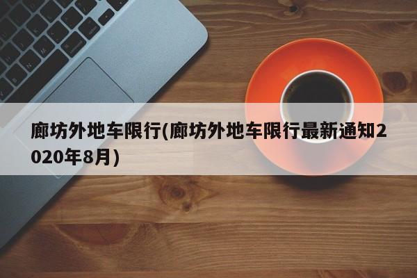 廊坊外地车限行(廊坊外地车限行最新通知2020年8月)