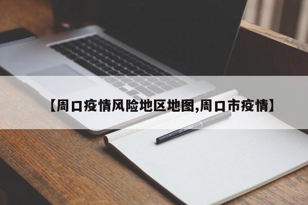 【周口疫情风险地区地图,周口市疫情】