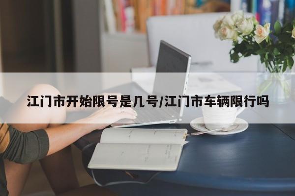 江门市开始限号是几号/江门市车辆限行吗
