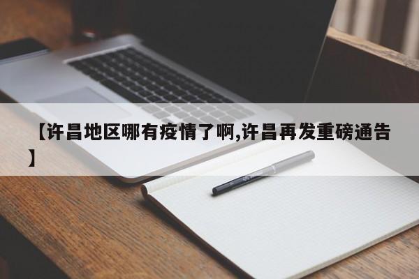 【许昌地区哪有疫情了啊,许昌再发重磅通告】